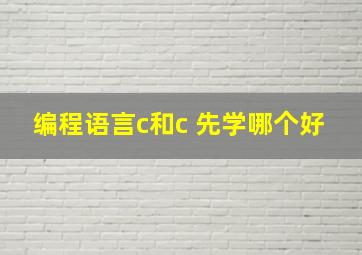 编程语言c和c 先学哪个好